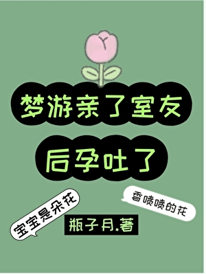 梦游亲了室友后孕吐了