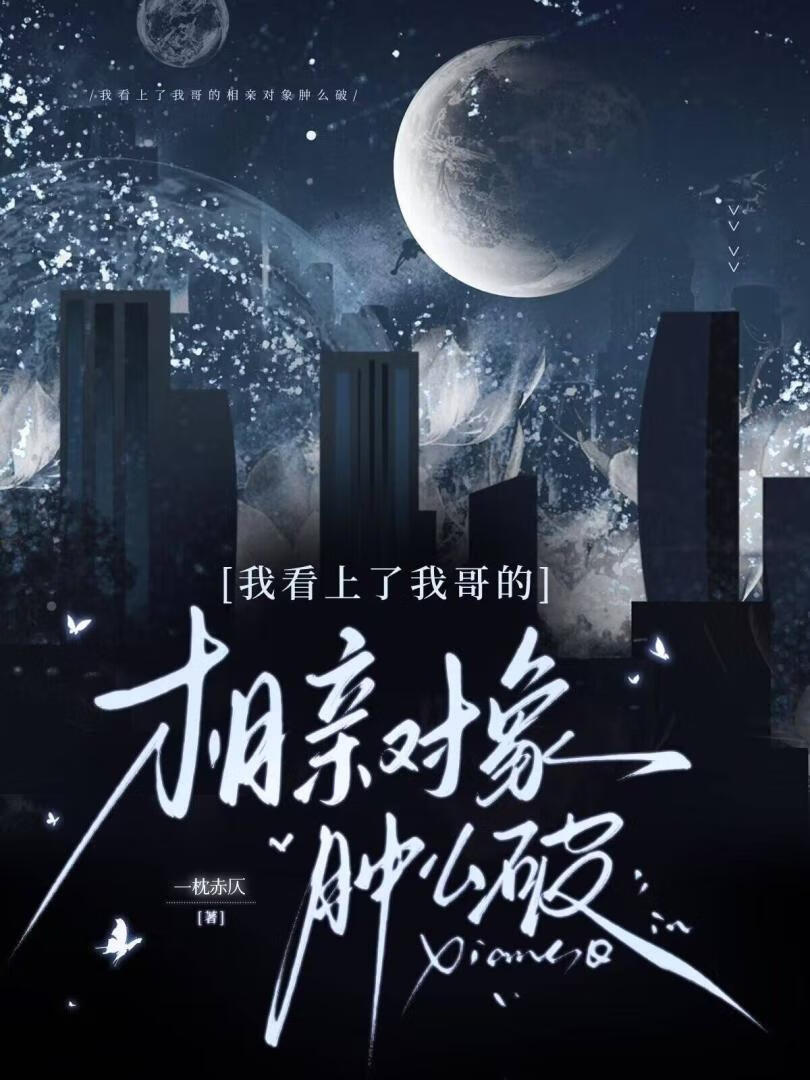 我看上了我哥的相亲对象肿么破