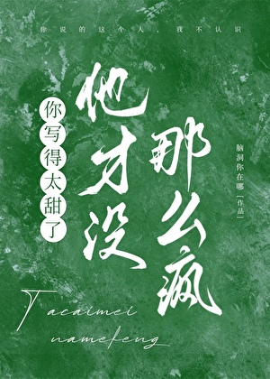 你写得太狗血了，他才没那么疯